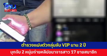 ตำรวจแฝงตัวกลุ่มลับ VIP นาน 2 ปี บุกจับ 2 หนุ่มถ่ายคลิปอนาจารสาว 17 ขายสมาชิก