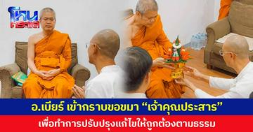 อ.เบียร์ เข้ากราบขอขมา “เจ้าคุณประสาร” เพื่อทำการปรับปรุงแก้ไขให้ถูกต้องตามธรรม