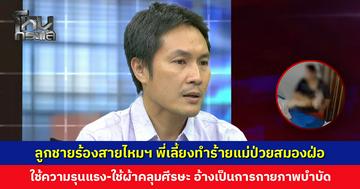 ลูกชายร้องสายไหมต้องรอด พี่เลี้ยงทำร้ายร่างกายแม่ป่วยสมองฝ่อ อ้างเป็นการกายภาพบำบัด
