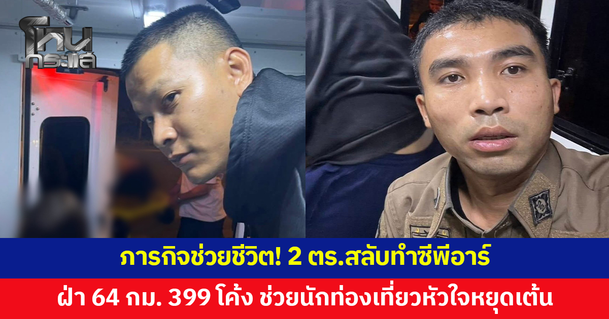 ภารกิจช่วยชีวิต! 2 ตำรวจสลับทำซีพีอาร์ ฝ่า 64 กม. 399 โค้ง ช่วยนักท่องเที่ยวหัวใจหยุดเต้น