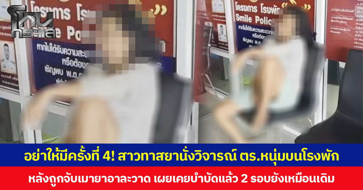 อย่าให้มีครั้งที่ 4! สาวทาสยานั่งวิจารณ์ ตร.หนุ่มบนโรงพัก หลังถูกจับเมายาอาละวาด เผยเคยบำบัดแล้ว 2 รอบยังเหมือนเดิม