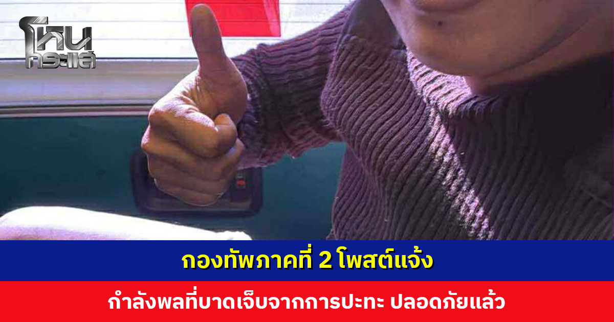 กองทัพภาคที่ 2 โพสต์แจ้ง กำลังพลที่บาดเจ็บจากการปะทะ ปลอดภัยแล้ว