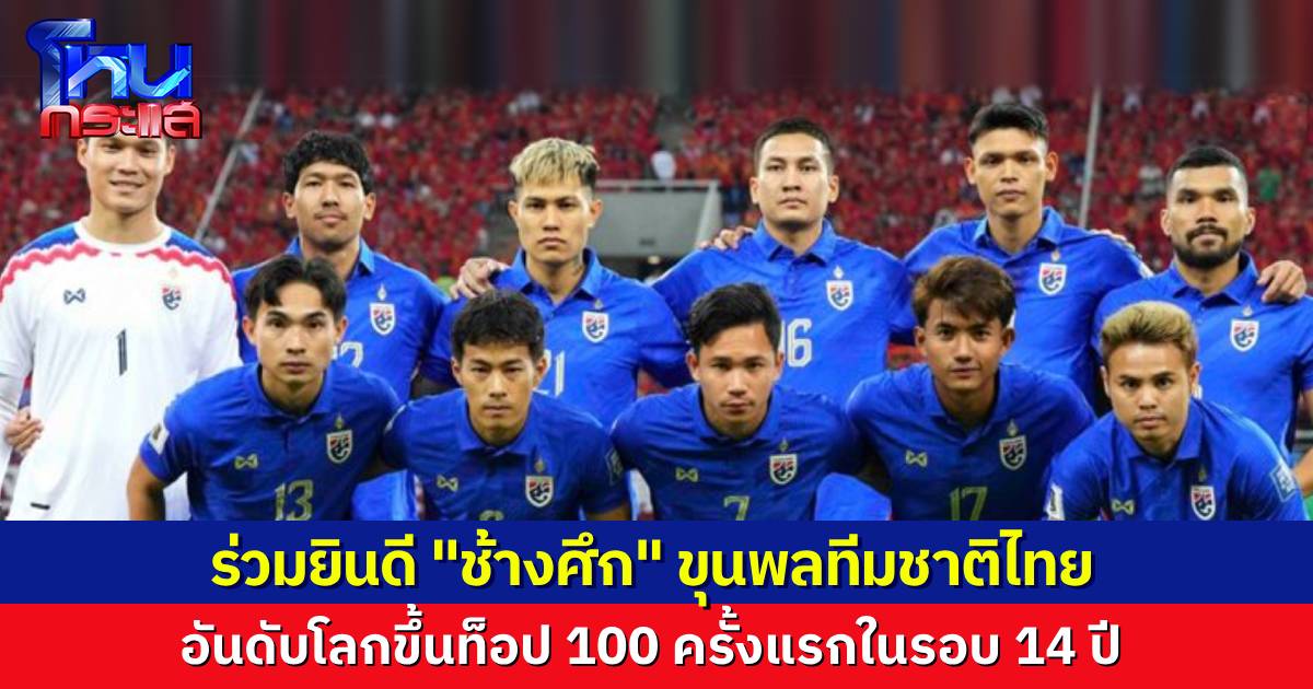 ฟีฟ่าแรงกิงทีม “ช้างศึก” ทะยานขึ้น Top 100 ครั้งแรกในรอบ 14 ปี สมาคมบอลแสดงความยินดี