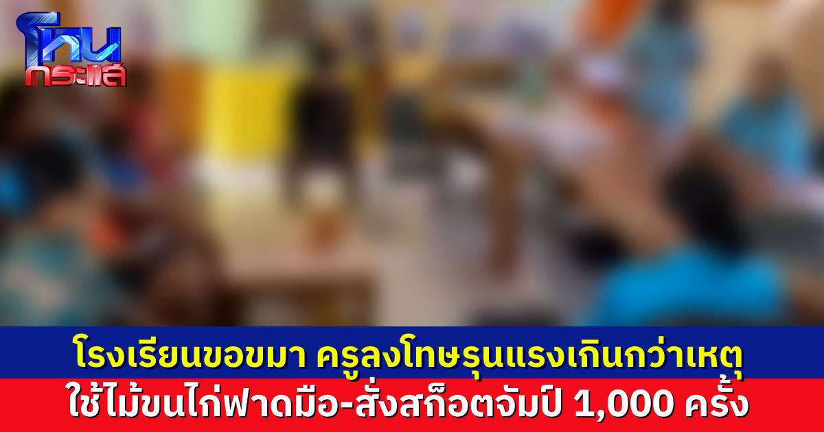 โรงเรียน จ. สุรินทร์ ขอโทษผู้ปกครองแล้ว ปมครูใช้ไม้ขนไก่ตีเด็ก-สั่งสก็อตจัมป์ 1,000 ครั้ง ผู้ปกครองไม่ติดใจเอาความ แต่ขอทบทวนก่อนจะย้ายโรงเรียนไหม