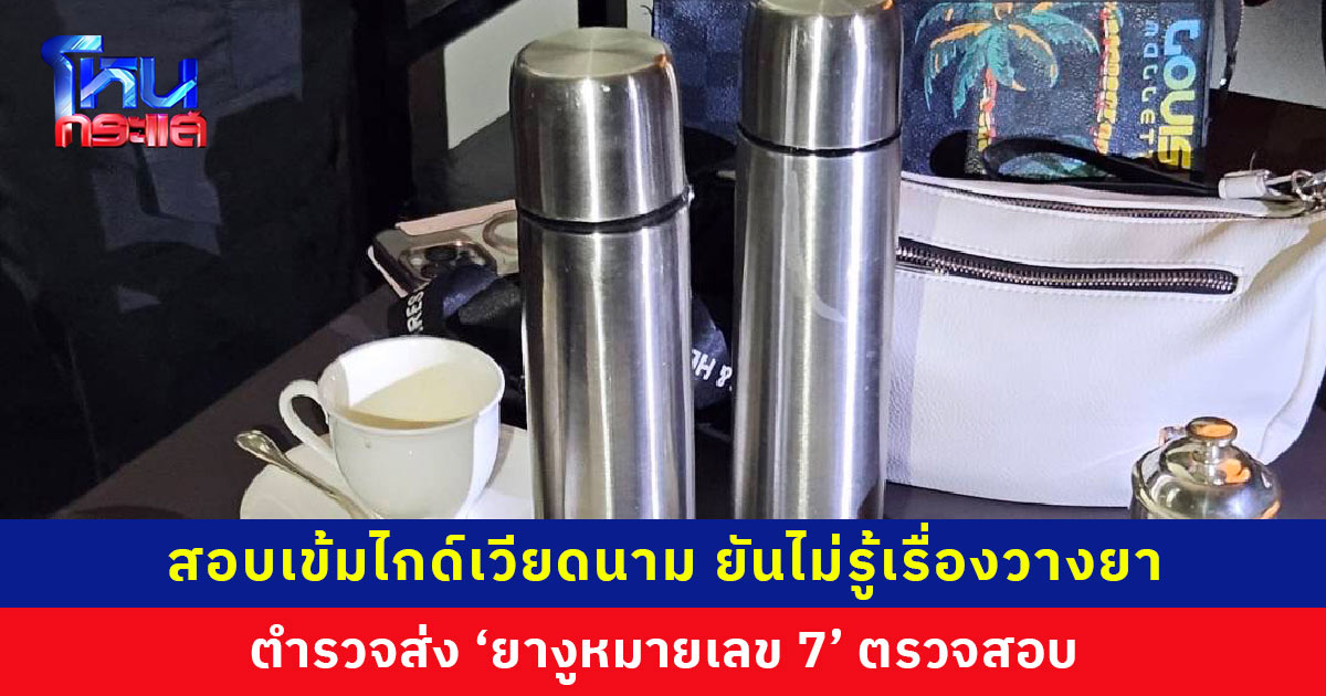สอบเข้มไกด์เวียดนาม ยันไม่รู้เรื่องวางยา ตำรวจส่งยางูหมายเลข 7 ตรวจสอบ