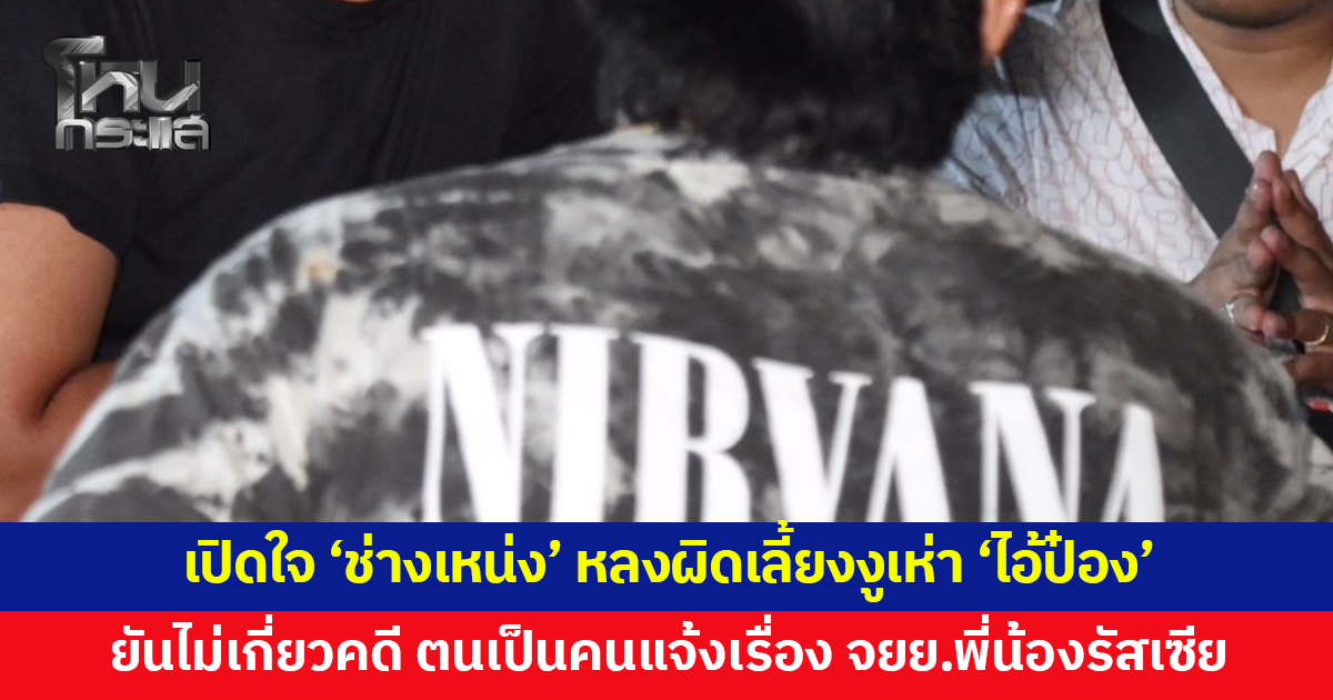เปิดใจ 'ช่างเหน่ง'เครียดจนเกือบจบชีวิต หลงผิดเลี้ยงงูเห่า รับเคยให้ 'ป๋อง' อาศัยอยู่ด้วย แต่ยืนยันตนเองไม่เกี่ยวคดี