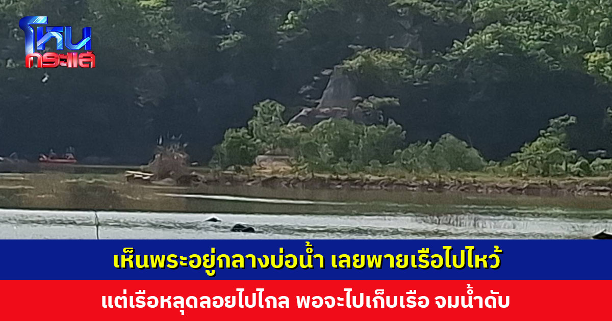 ชายวัย 61 ปี บอกเห็นพระกลางบ่อน้ำ พายเรือไปไหว้ แต่เรือหลุดลอยไปไกล พอจะไปเก็บเรือ จมน้ำเสียชีวิต
