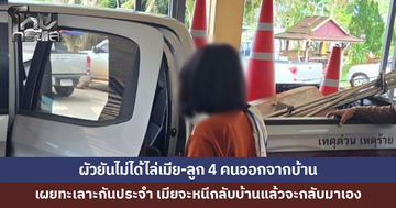 ผัวขอแจง ยืนยันไม่ได้ไล่เมีย-ลูก 4 คนออกจากบ้าน เผยทะเลาะกันเป็นประจำ