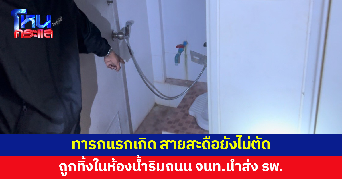 สายสะดือยังไม่ตัด! ทารกแรกเกิด เพิ่งคลอดได้ไม่เกิน 3 วัน ถูกทิ้งในห้องน้ำริมถนน