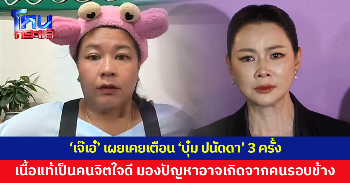 'เจ๊เอ๋' เผยเคยเตือน 'บุ๋ม ปนัดดา' 3 ครั้ง ยืนยันจากประสบการณ์ร่วมงานเป็นคนจิตใจดี มองปัญหาอาจเกิดจากคนรอบข้าง
