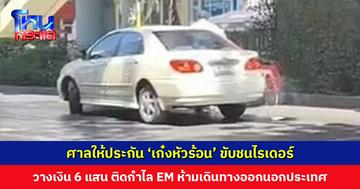 ศาลให้ประกัน ‘เก๋งหัวร้อน’ ขับชนไรเดอร์ วางเงินสด 6 แสน ติดกำไล EM ห้ามเดินทางออกนอกประเทศ