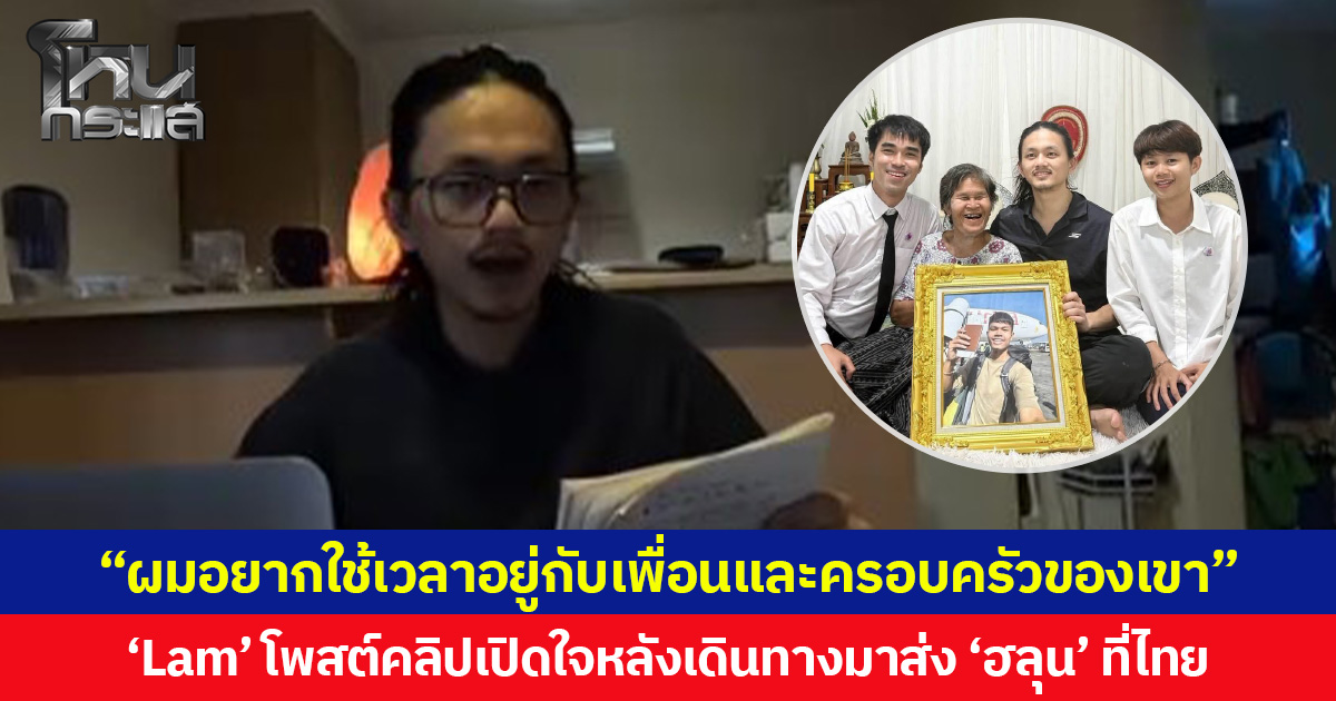 “ผมอยากใช้เวลาอยู่กับเพื่อนและครอบครัวของเขา”  ‘Lam’ โพสต์คลิปเปิดใจหลังเดินทางมาส่ง ‘ฮลุน’ ที่ไทย ขอโทษที่วันนั้นไม่สามารถถ่ายรูปกับทุกคนได้