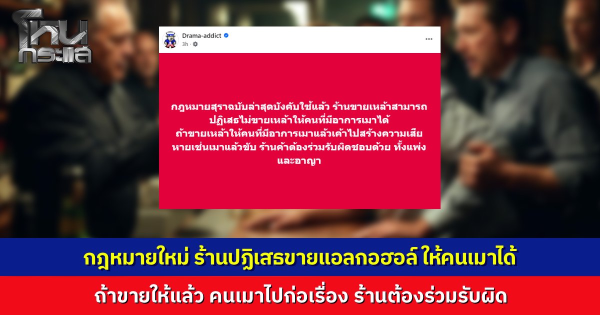 กฎหมายใหม่บังคับใช้แล้ว ร้านเหล้าต้องระวัง "Drama-addict" เตือนขายให้คนเมาแล้วไปก่อเหตุ ร้านโดนหางเลขร่วมรับผิดชอบทั้งแพ่งและอาญา