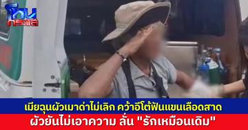 เมียฉุนผัวเมา ด่าไม่หยุด  คว้าอีโต้ฟันแขนเลือดสาด ผัวยันไม่เอาความ อยู่กันมา 20 ปี รักเหมือนเดิม