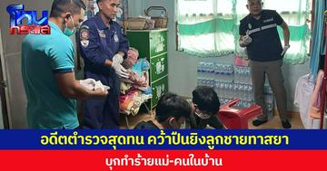 อดีตตำรวจสุดทน คว้าปืนยิงลูกชายทาสยา  บุกทำร้ายแม่-คนในบ้าน