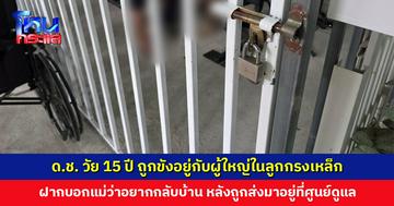 ด.ช. วัย 15 ปี ถูกขังอยู่กับผู้ใหญ่ในลูกกรงเหล็ก ฝากบอกแม่ว่าอยากกลับบ้าน หลังถูกส่งมาอยู่ที่ศูนย์ดูแลเพราะดื้อ 