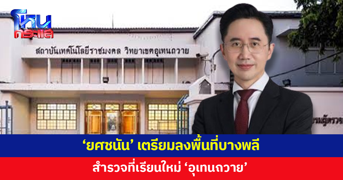 'ยศชนัน' เตรียมหารืออธิการบดีอุเทนถวาย สำรวจพื้นที่ให้เช่าทำการเรียนการสอน ย้ำคุณภาพการศึกษาต้องเท่าเดิมหรือดีกว่าเดิม