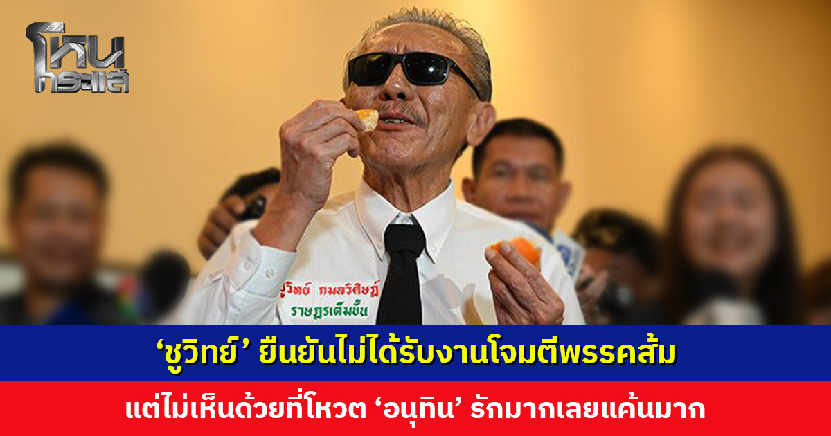‘ชูวิทย์’ ยืนยันไม่ได้รับงานโจมตีพรรคส้ม แต่ไม่เห็นด้วยที่โหวต ‘อนุทิน’ เพราะรักมากเลยแค้นมาก