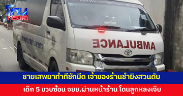 ชายเสพยา ทำทีชักมีดจะเข้ามาแทง เจ้าของร้านชำชักปืนยิงสวนดับ เด็ก 5 ขวบผ่านหน้าร้าน โดนลูกหลง