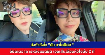 "มัม ลาโคนิคส์" แอดมิตฉีดสีเจอเส้นเลือดหัวใจตีบ 2 จุด ต้องทำบอลลูนขยายหลอดเลือดด่วน เผยเตรียมร่างกายรอปลูกถ่ายไต แฟนคลับแห่ส่งกำลังใจ