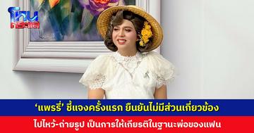 'แพรรี่' ชี้แจงครั้งแรก ยืนยันไม่มีส่วนเกี่ยวข้อง ไปไหว้-ถ่ายรูป ให้เกียรติในฐานะพ่อของแฟน หลาย ๆ เรื่องก็รู้พร้อมทุกคน