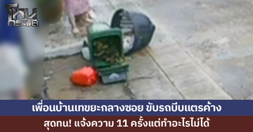 สุดทน! เพื่อนบ้านเทขยะ ทิ้งกิ่งไม้กลางซอย ขับรถบีบแตรค้าง แจ้งความ 11 ครั้ง แต่ทำอะไรไม่ได้
