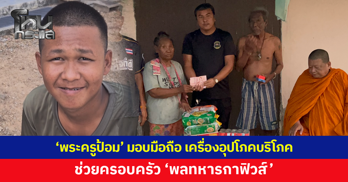 'พระครูป้อม' มอบมือถือ เครื่องอุปโภคบริโภค ช่วยครอบครัว 'พลทหารกาฟิวส์' ทหารแนวหน้าสุดกตัญญู 
