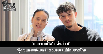 'มาดามแป้ง' แจ้งข่าวดี 'จู๊ด ซุ่นทรัพย์-เบลล์' ตอบรับเล่นให้ทีมชาติไทย
