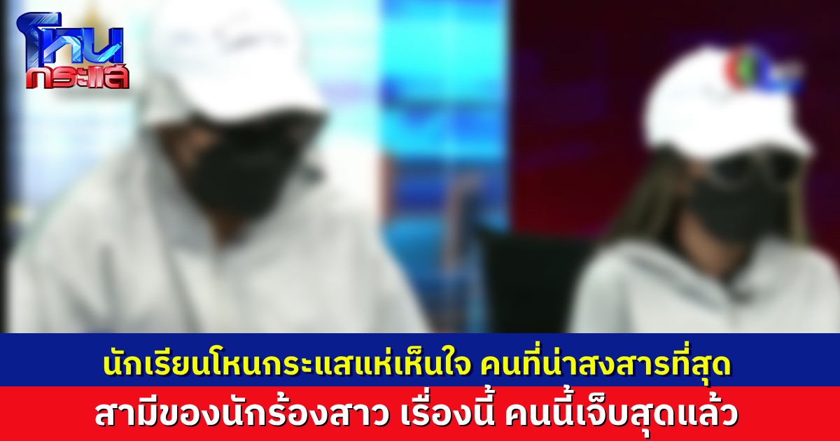 นักเรียนโหนกระแส ดูเทปวันนี้แล้วลงมติเอกฉันท์ สามีนักร้องสาว น่าเห็นใจที่สุดในเรื่องราวนี้