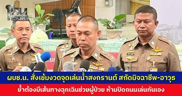 ผบช.น. สั่งเข้มงวดจุดเล่นน้ำสงกรานต์ ตั้งจุดคัดกรองสกัดมิจฉาชีพ-อาวุธ ย้ำต้องมีเส้นทางฉุกเฉินช่วยผู้ป่วย