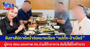 จับตาสัปดาห์หน้าจ่อหมายเรียก “แม่ตั๊ก-ป๋าเบียร์” ผู้การ ปคบ.แจงภาพ ตร.ร่วมโต๊ะอาหาร ยันไม่ใช่บิ๊กตำรวจ