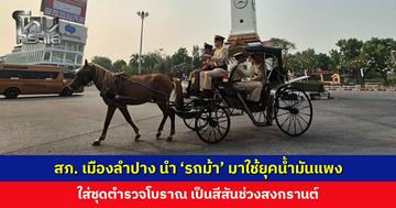 สภ. เมืองลำปาง นำ ‘รถม้า’ มาใช้ออกตรวจระยะใกล้ยุคน้ำมันแพง เพิ่มสีสันให้ช่วงสงกรานต์ด้วยชุดตำรวจโบราณ