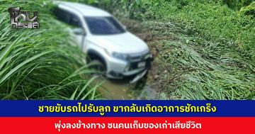 สลด... ชายขับรถไปรับลูก ขากลับเกิดอาการชักเกร็ง พุ่งลงข้างทาง ชนคนเก็บของเก่าเสียชีวิต