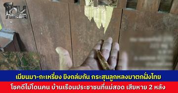 เมียนมา-กะเหรี่ยง ยิงถล่มกันตั้งแต่ปีใหม่ กระสุนลูกหลงลอยข้ามแดน ตกใส่บ้านคนไทยพัง 2 หลัง ทหารไทยเร่งตรึงกำลังดูแลความปลอดภัย