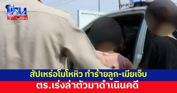 สัปเหร่อโมโหหิว ทำร้ายลูก-เมียเจ็บ ก่อนหนี ด้านตร. เร่งล่าตัวมาดำเนินคดี