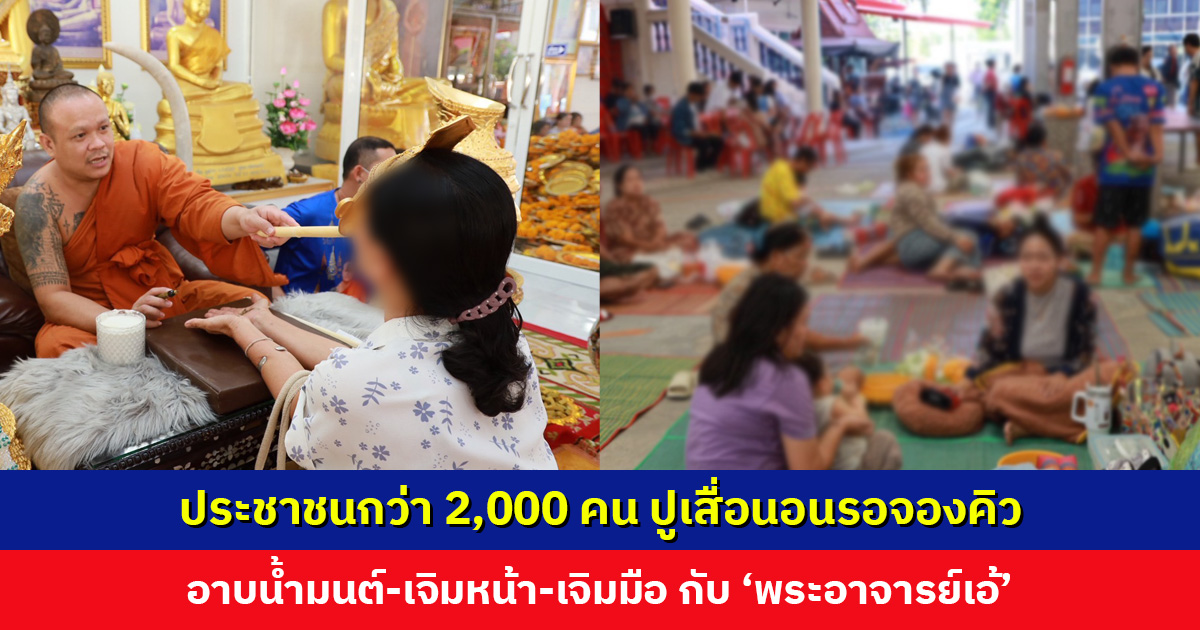 วัดแทบแตก! ประชาชนกว่า 2,000 คน ปูเสื่อนอนรอจองคิว อาบน้ำมนต์-เจิมหน้า-เจิมมือ กับ ‘พระอาจารย์เอ้’