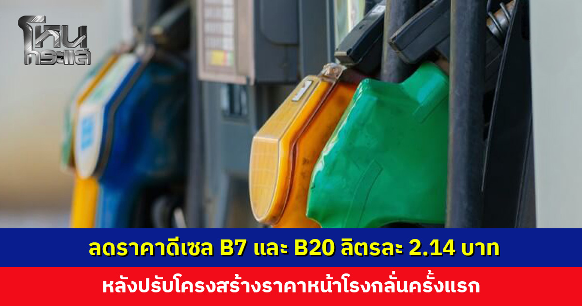 ข่าวดี! มติ กบน. ลดราคาน้ำมันดีเซล B7 และ B20 ลิตรละ 2.14 บาท หลังปรับโครงสร้างราคาหน้าโรงกลั่น