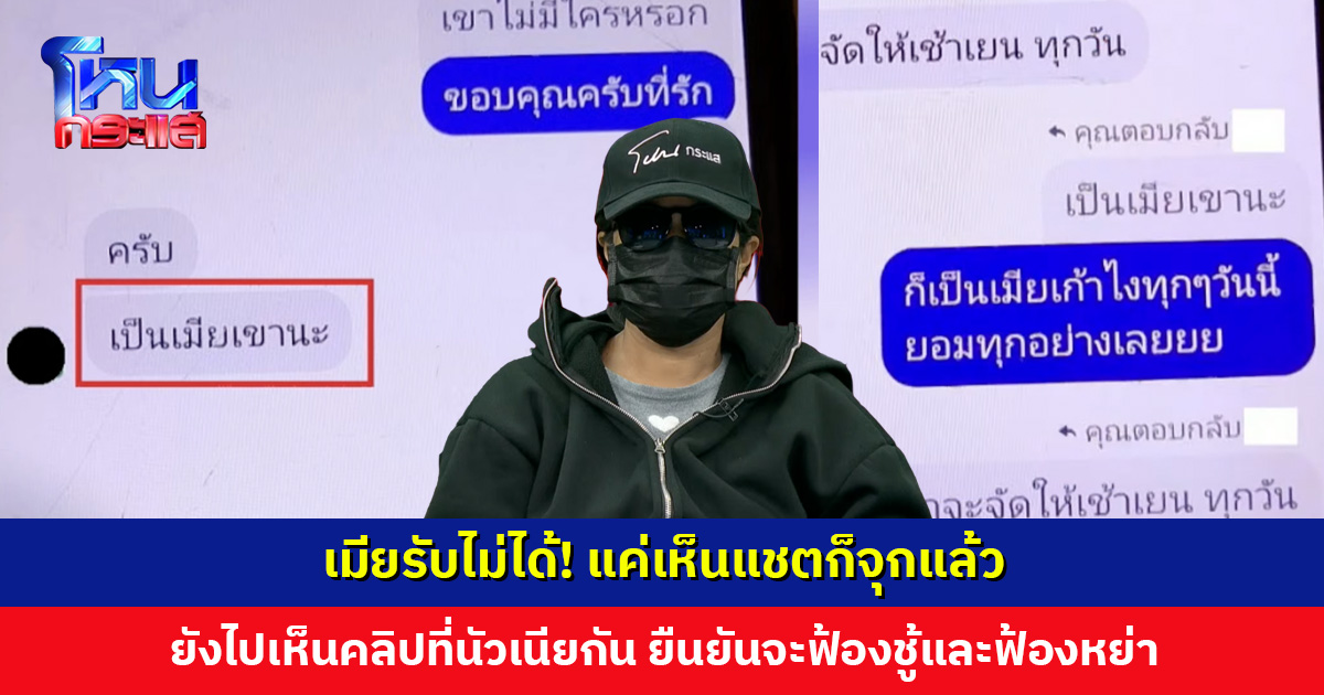 เมียบอกแค่เห็นแชตก็จุกแล้ว แถมยังไปเห็นคลิปที่นัวเนียกันอีก รับไม่ได้ ยืนยันจะฟ้องชู้และฟ้องหย่า
