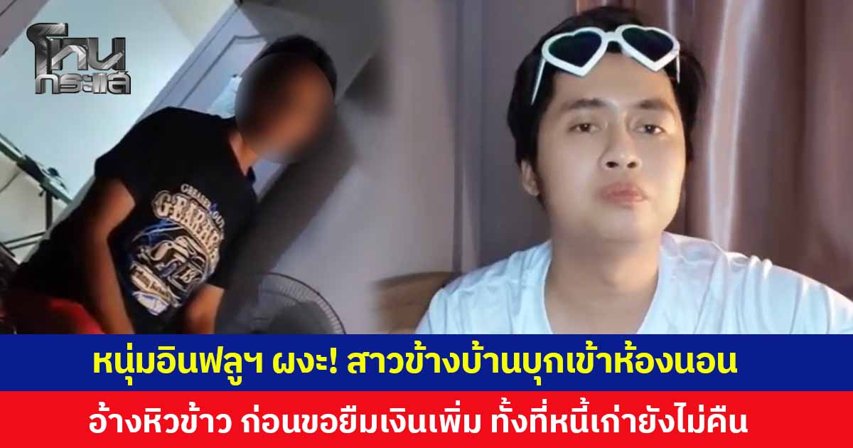 'เจ้าขุนทอง' อินฟลูเอนเซอร์ชื่อดังเมืองสุรินทร์ ถึงกับผงะ สาวข้างบ้านบุกเข้าห้องนอน อ้างหิวข้าว ก่อนขอยืมเงินเพิ่ม ทั้งที่หนี้เก่ายังไม่คืน