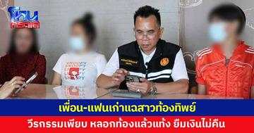 สาวท้องทิพย์วีรกรรมเพียบ เพื่อน-แฟนเก่าแฉยับ เคยโดนหลอกท้องแล้วแท้งหลายครั้ง