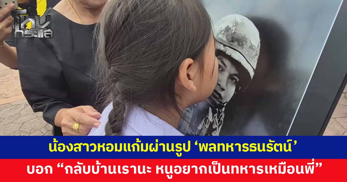 ครอบครัวเศร้า รับร่าง 'พลทหารธนรัตน์' น้องสาว 9 ขวบ หอมแก้มผ่านรูปพี่ชาย