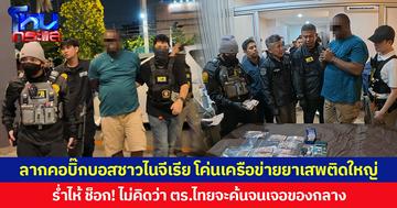 ลากคอบิ๊กบอสชาวไนจีเรีย โค่นเครือข่ายยาเสพติดรายใหญ่ ร่ำไห้ ช็อก! ไม่คิดว่า ตร.ไทยจะค้นจนเจอของกลาง