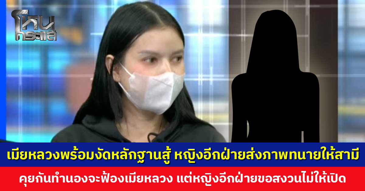 เมียหลวงพร้อมงัดหลักฐานสู้ กรณีหญิงอีกฝ่ายส่งภาพทนายให้สามี คุยกันทำนองจะฟ้องเมียหลวง แต่หญิงอีกฝ่ายขอสงวนไม่ให้เปิด