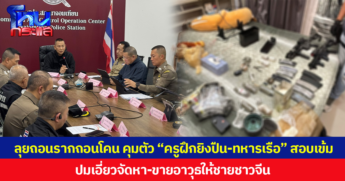 ลุยถอนรากถอนโคน คุมตัว “ครูฝึกยิงปืน-ทหารเรือ” สอบเข้ม ปมเอี่ยวจัดหา-ขายอาวุธให้ชายชาวจีนซุกคลังแสงขนาดย่อม
