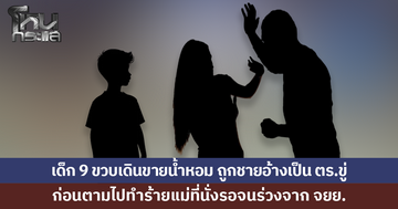 เด็ก 9 ขวบเดินขายน้ำหอม ถูกชายอ้างเป็น ตร.ขู่ ก่อนตามไปทำร้ายแม่จนร่วงจากจักรยานยนต์