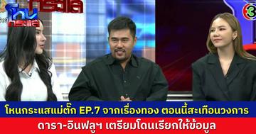EP.7 จากเรื่องทอง สะเทือนทั้งวงการ ดารา-อินฟลูฯ เตรียมถูกเชิญไปให้ปากคำ ปมไลฟ์ร่วมกับแม่ตั๊ก