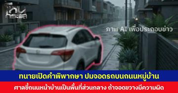 ทนายเปิดคำพิพากษา ปมจอดรถบนถนนหมู่บ้าน ศาลชี้ถนนหน้าบ้านเป็นพื้นที่ส่วนกลาง ถ้าจอดขวางมีความผิด