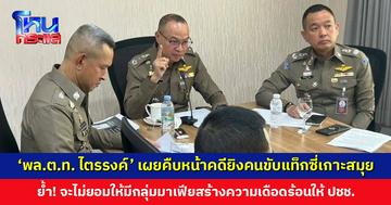 ‘พล.ต.ท. ไตรรงค์’ เผยคืบหน้าคดียิงคนขับแท็กซี่เกาะสมุย เตรียมออกหมายจับเพิ่ม 5 ราย