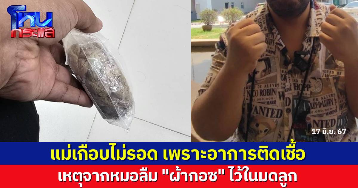 ลูกชายข้องใจ หมอลืมผ้ากอซในมดลูกของแม่ จนติดเชื้อเกือบเสียชีวิต จี้ทาง รพ.ออกมารับผิดชอบด้วย ด้านโรงพยาบาลเตรียมแถลงชี้แจง