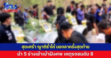 สุดเศร้า...นำ 5 ร่างเข้าเบ้าฝังศพ เหตุรถชนบนมอเตอร์เวย์ดับ 8 ญาติร่ำไห้ระงม